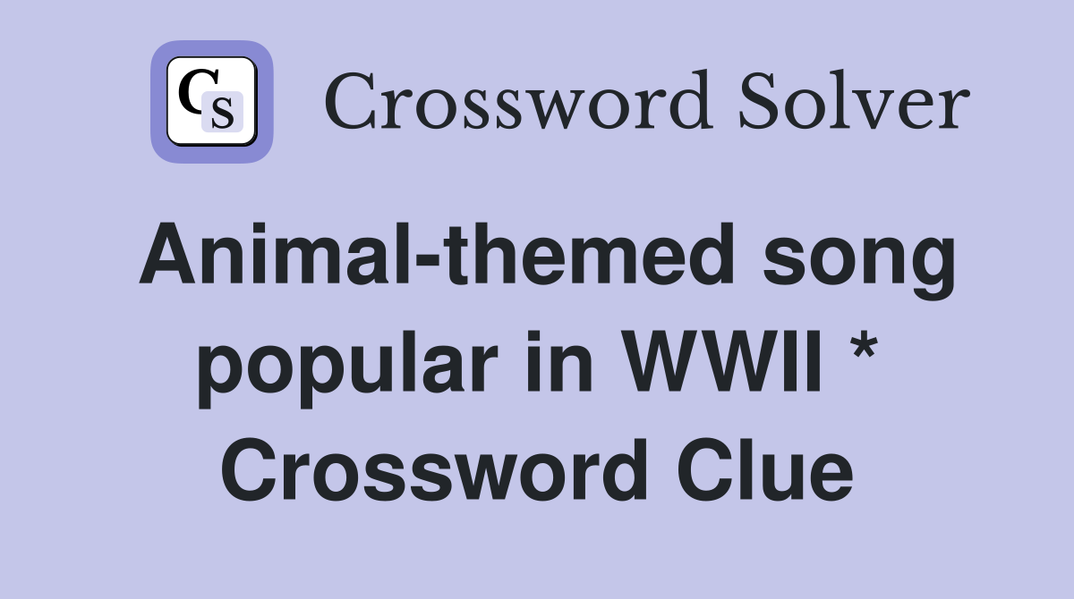 Animalthemed song popular in WWII * Crossword Clue Answers